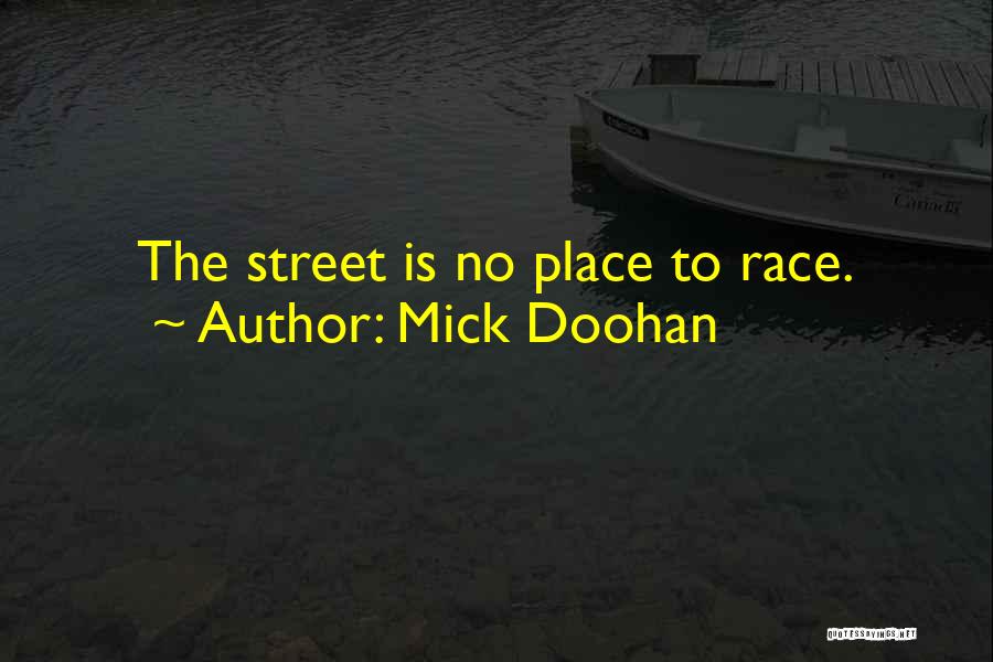 Mick Doohan Quotes: The Street Is No Place To Race.
