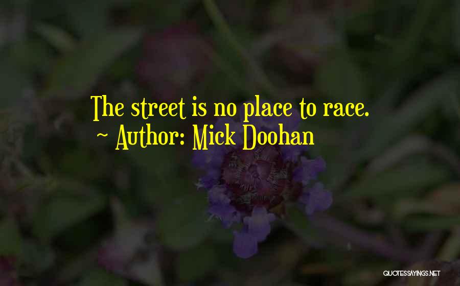 Mick Doohan Quotes: The Street Is No Place To Race.