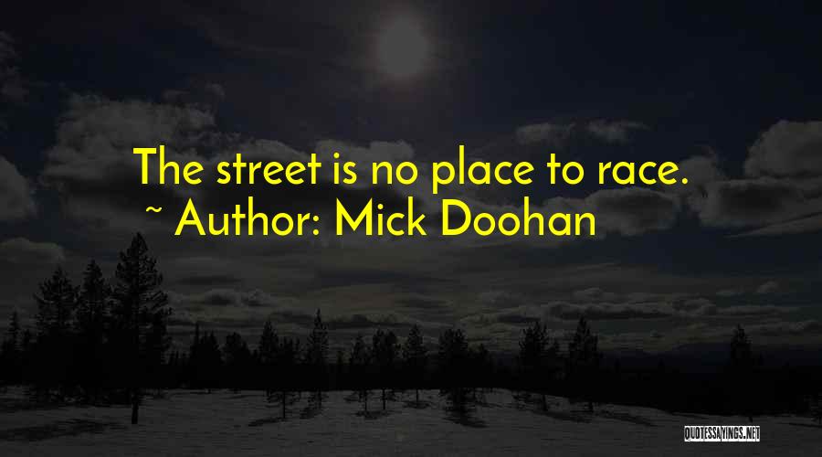 Mick Doohan Quotes: The Street Is No Place To Race.