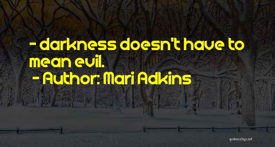 Mari Adkins Quotes: ~ Darkness Doesn't Have To Mean Evil.