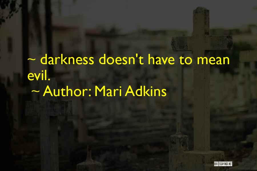 Mari Adkins Quotes: ~ Darkness Doesn't Have To Mean Evil.