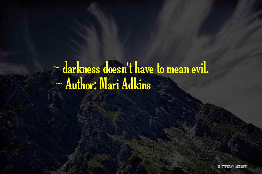 Mari Adkins Quotes: ~ Darkness Doesn't Have To Mean Evil.