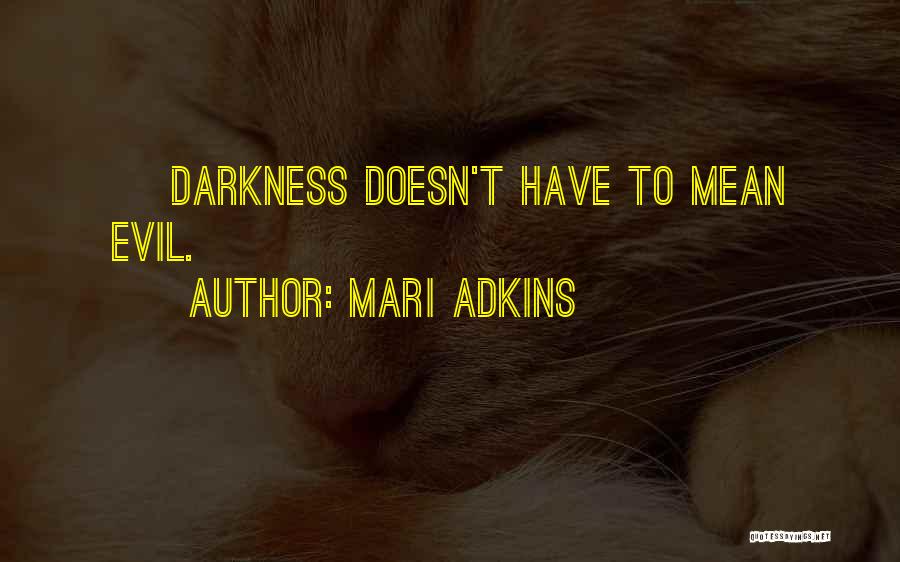 Mari Adkins Quotes: ~ Darkness Doesn't Have To Mean Evil.