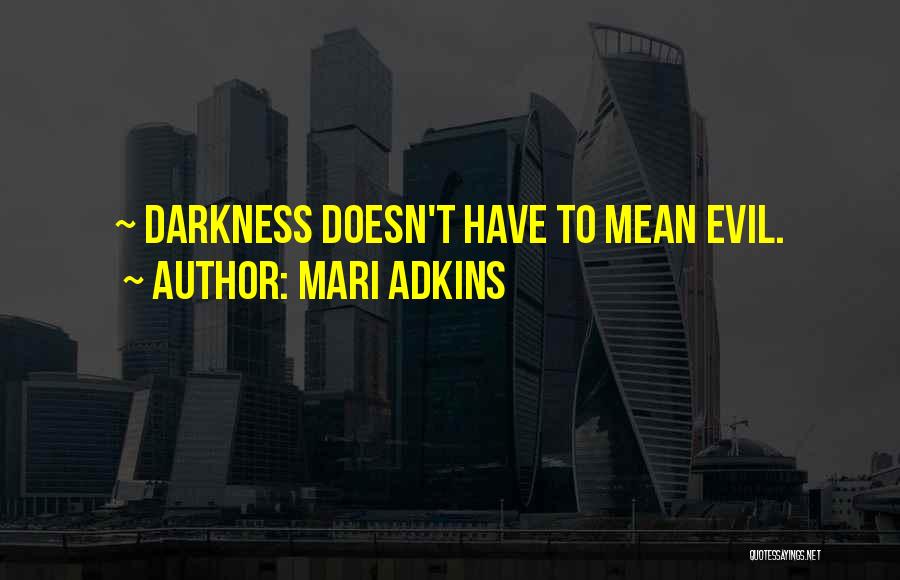 Mari Adkins Quotes: ~ Darkness Doesn't Have To Mean Evil.