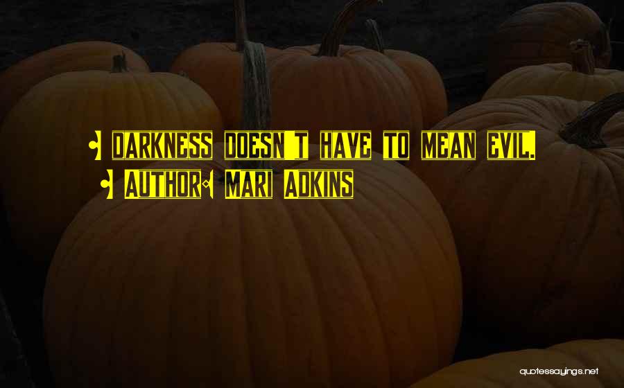 Mari Adkins Quotes: ~ Darkness Doesn't Have To Mean Evil.