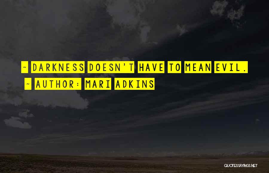 Mari Adkins Quotes: ~ Darkness Doesn't Have To Mean Evil.