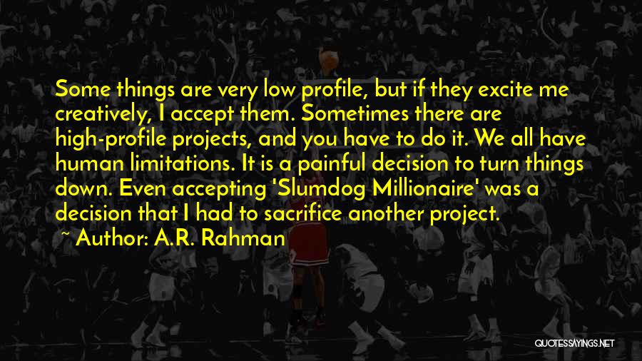 A.R. Rahman Quotes: Some Things Are Very Low Profile, But If They Excite Me Creatively, I Accept Them. Sometimes There Are High-profile Projects,