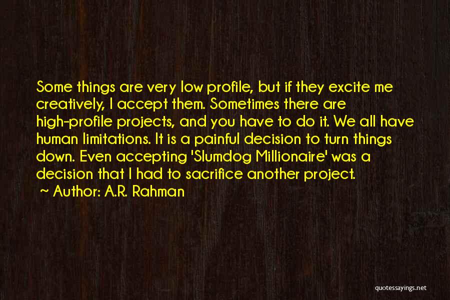A.R. Rahman Quotes: Some Things Are Very Low Profile, But If They Excite Me Creatively, I Accept Them. Sometimes There Are High-profile Projects,