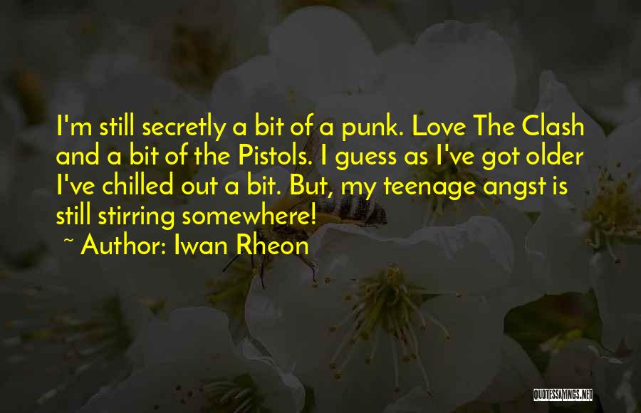 Iwan Rheon Quotes: I'm Still Secretly A Bit Of A Punk. Love The Clash And A Bit Of The Pistols. I Guess As