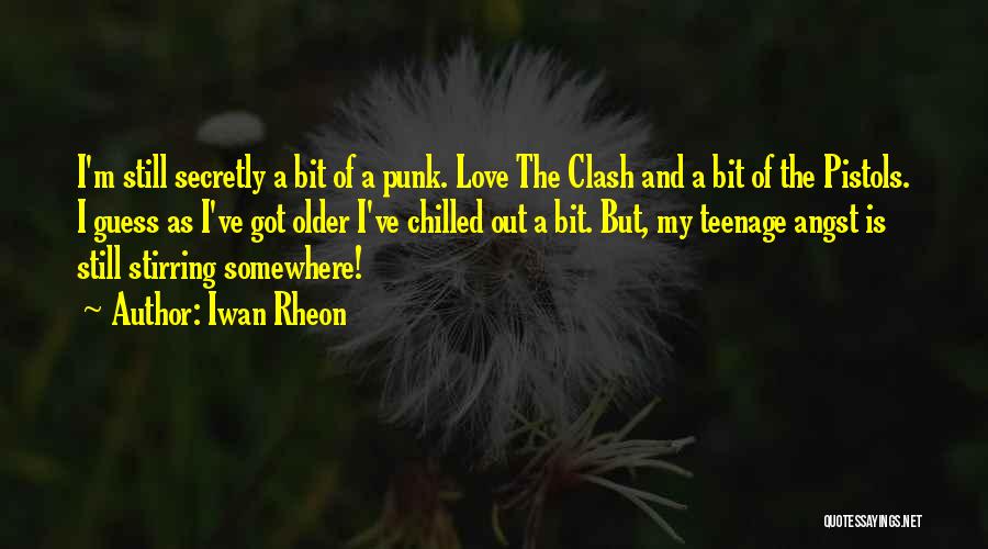 Iwan Rheon Quotes: I'm Still Secretly A Bit Of A Punk. Love The Clash And A Bit Of The Pistols. I Guess As