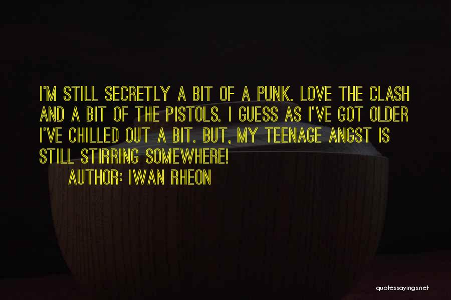 Iwan Rheon Quotes: I'm Still Secretly A Bit Of A Punk. Love The Clash And A Bit Of The Pistols. I Guess As
