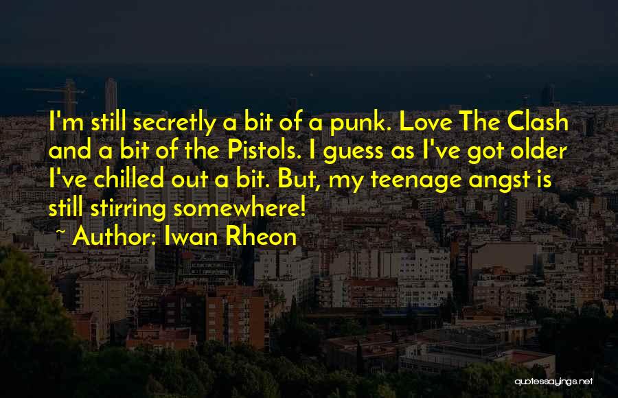 Iwan Rheon Quotes: I'm Still Secretly A Bit Of A Punk. Love The Clash And A Bit Of The Pistols. I Guess As