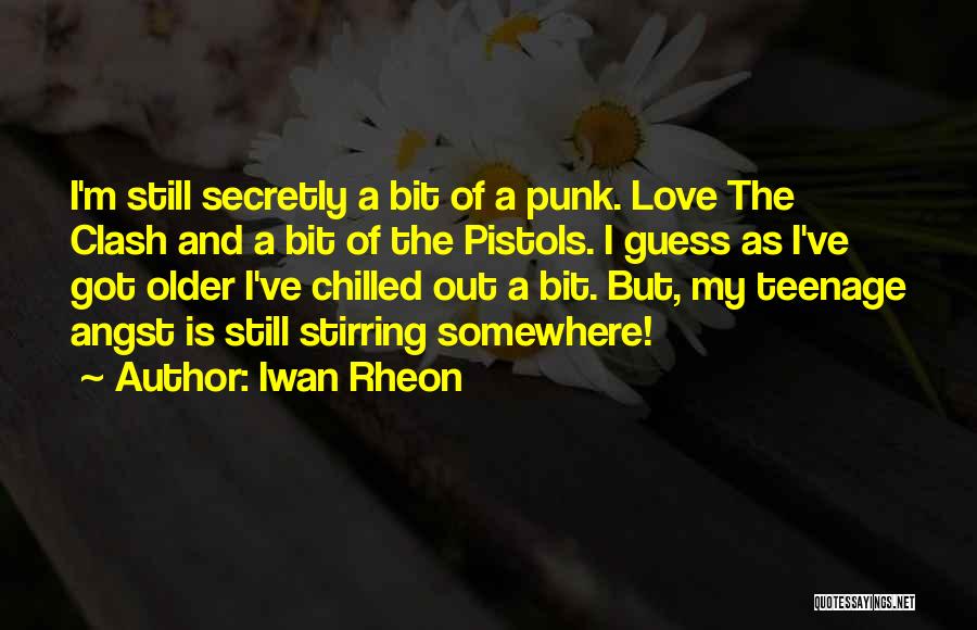 Iwan Rheon Quotes: I'm Still Secretly A Bit Of A Punk. Love The Clash And A Bit Of The Pistols. I Guess As