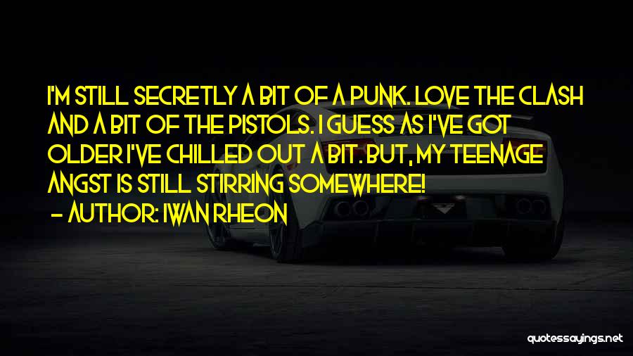 Iwan Rheon Quotes: I'm Still Secretly A Bit Of A Punk. Love The Clash And A Bit Of The Pistols. I Guess As