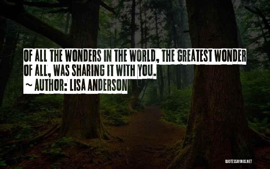 Lisa Anderson Quotes: Of All The Wonders In The World, The Greatest Wonder Of All, Was Sharing It With You.