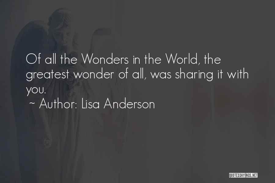 Lisa Anderson Quotes: Of All The Wonders In The World, The Greatest Wonder Of All, Was Sharing It With You.