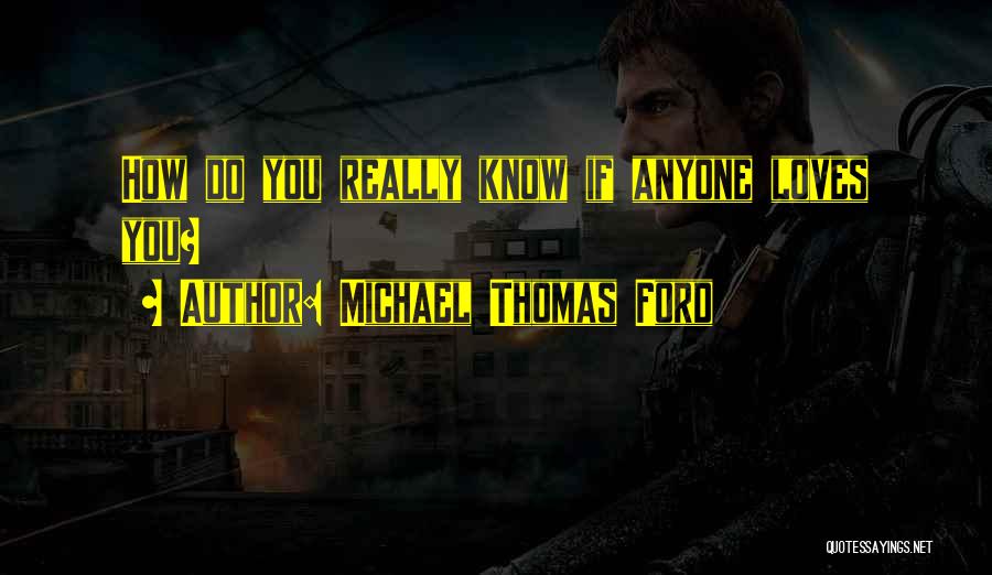 Michael Thomas Ford Quotes: How Do You Really Know If Anyone Loves You?