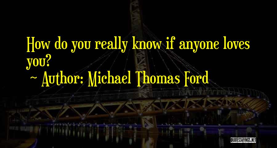 Michael Thomas Ford Quotes: How Do You Really Know If Anyone Loves You?