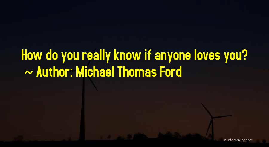 Michael Thomas Ford Quotes: How Do You Really Know If Anyone Loves You?