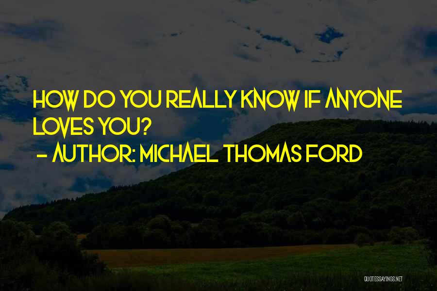 Michael Thomas Ford Quotes: How Do You Really Know If Anyone Loves You?