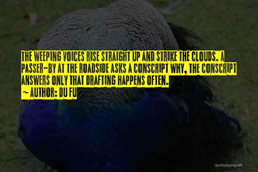 Du Fu Quotes: The Weeping Voices Rise Straight Up And Strike The Clouds. A Passer-by At The Roadside Asks A Conscript Why, The