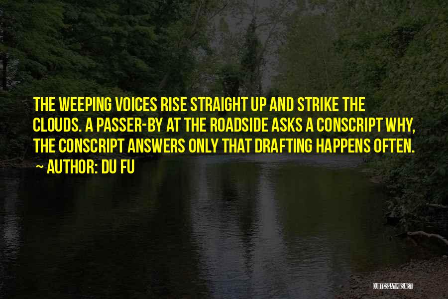 Du Fu Quotes: The Weeping Voices Rise Straight Up And Strike The Clouds. A Passer-by At The Roadside Asks A Conscript Why, The