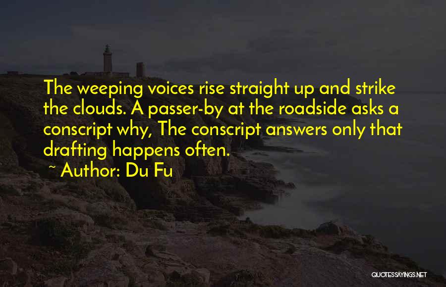 Du Fu Quotes: The Weeping Voices Rise Straight Up And Strike The Clouds. A Passer-by At The Roadside Asks A Conscript Why, The