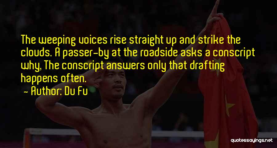 Du Fu Quotes: The Weeping Voices Rise Straight Up And Strike The Clouds. A Passer-by At The Roadside Asks A Conscript Why, The