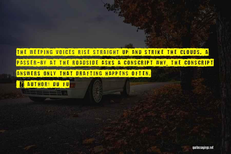 Du Fu Quotes: The Weeping Voices Rise Straight Up And Strike The Clouds. A Passer-by At The Roadside Asks A Conscript Why, The