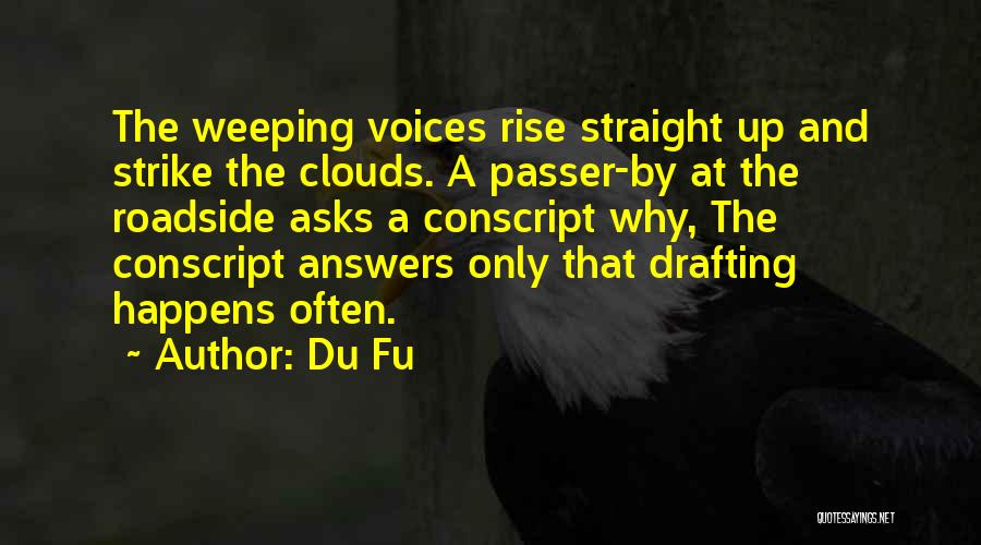 Du Fu Quotes: The Weeping Voices Rise Straight Up And Strike The Clouds. A Passer-by At The Roadside Asks A Conscript Why, The