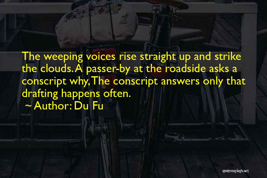 Du Fu Quotes: The Weeping Voices Rise Straight Up And Strike The Clouds. A Passer-by At The Roadside Asks A Conscript Why, The