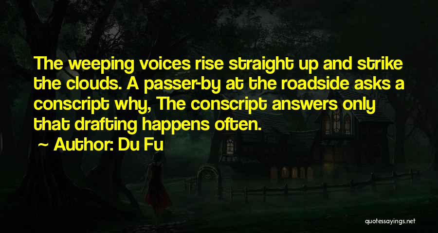 Du Fu Quotes: The Weeping Voices Rise Straight Up And Strike The Clouds. A Passer-by At The Roadside Asks A Conscript Why, The