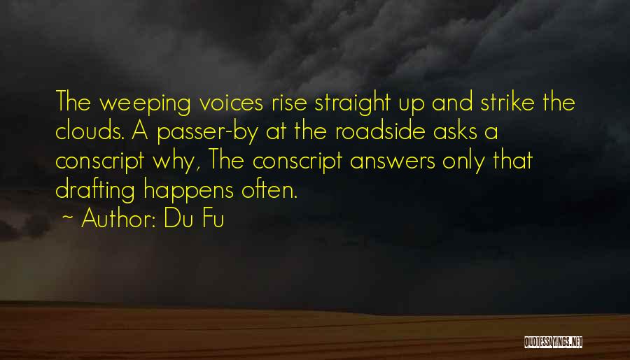 Du Fu Quotes: The Weeping Voices Rise Straight Up And Strike The Clouds. A Passer-by At The Roadside Asks A Conscript Why, The