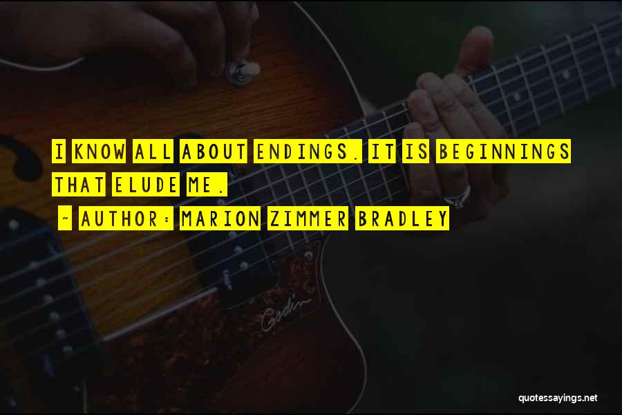 Marion Zimmer Bradley Quotes: I Know All About Endings. It Is Beginnings That Elude Me.