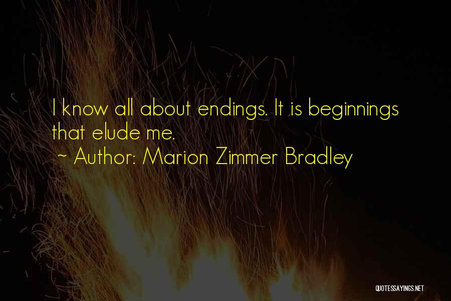 Marion Zimmer Bradley Quotes: I Know All About Endings. It Is Beginnings That Elude Me.