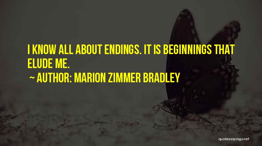 Marion Zimmer Bradley Quotes: I Know All About Endings. It Is Beginnings That Elude Me.