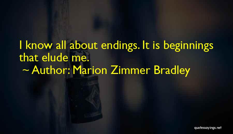 Marion Zimmer Bradley Quotes: I Know All About Endings. It Is Beginnings That Elude Me.