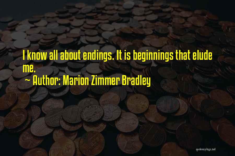 Marion Zimmer Bradley Quotes: I Know All About Endings. It Is Beginnings That Elude Me.