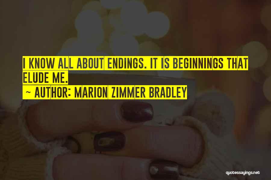 Marion Zimmer Bradley Quotes: I Know All About Endings. It Is Beginnings That Elude Me.