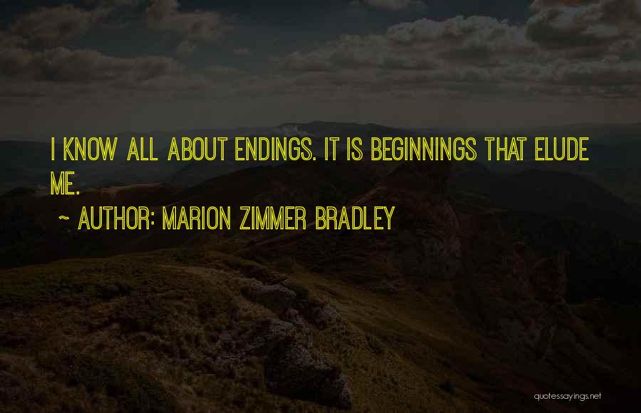 Marion Zimmer Bradley Quotes: I Know All About Endings. It Is Beginnings That Elude Me.