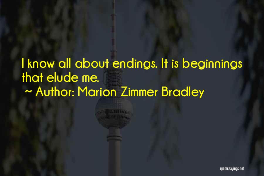 Marion Zimmer Bradley Quotes: I Know All About Endings. It Is Beginnings That Elude Me.