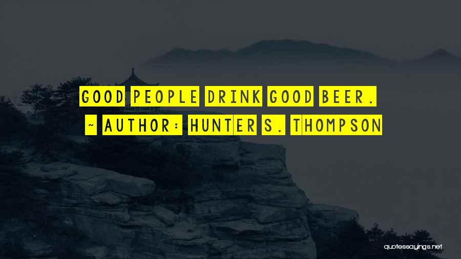 Hunter S. Thompson Quotes: Good People Drink Good Beer.