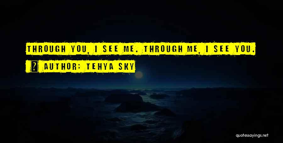 Tehya Sky Quotes: Through You, I See Me. Through Me, I See You.