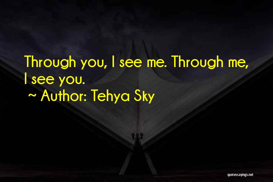 Tehya Sky Quotes: Through You, I See Me. Through Me, I See You.