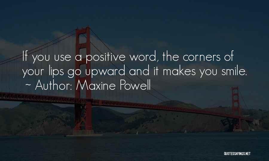 Maxine Powell Quotes: If You Use A Positive Word, The Corners Of Your Lips Go Upward And It Makes You Smile.