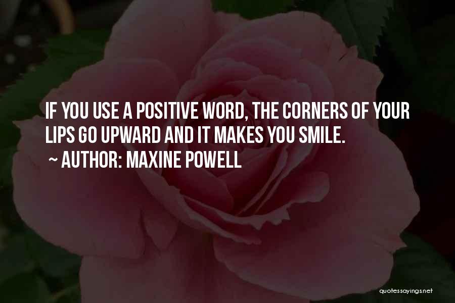 Maxine Powell Quotes: If You Use A Positive Word, The Corners Of Your Lips Go Upward And It Makes You Smile.