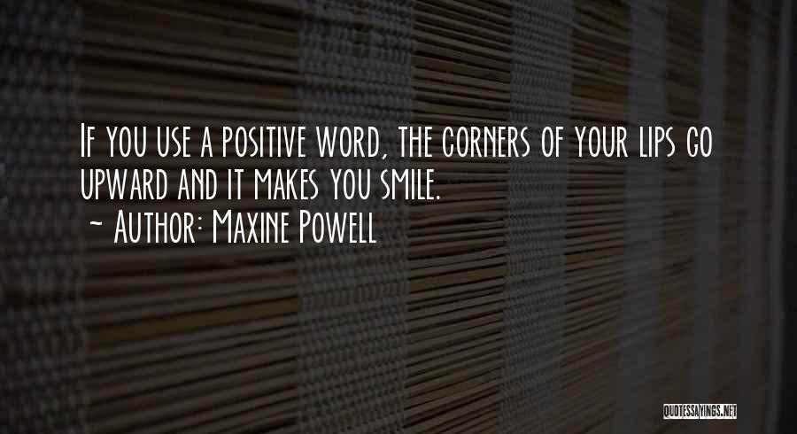 Maxine Powell Quotes: If You Use A Positive Word, The Corners Of Your Lips Go Upward And It Makes You Smile.
