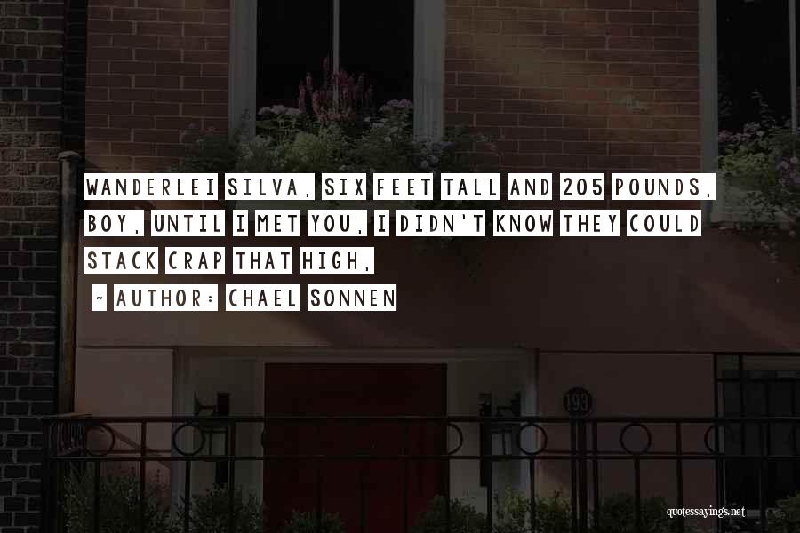 Chael Sonnen Quotes: Wanderlei Silva, Six Feet Tall And 205 Pounds, Boy, Until I Met You, I Didn't Know They Could Stack Crap