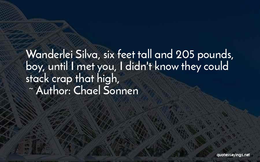 Chael Sonnen Quotes: Wanderlei Silva, Six Feet Tall And 205 Pounds, Boy, Until I Met You, I Didn't Know They Could Stack Crap