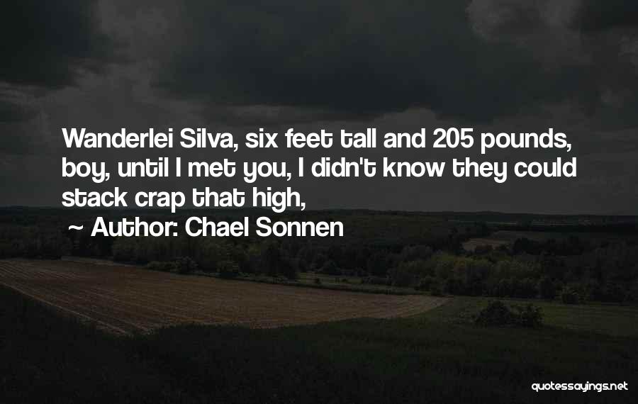 Chael Sonnen Quotes: Wanderlei Silva, Six Feet Tall And 205 Pounds, Boy, Until I Met You, I Didn't Know They Could Stack Crap